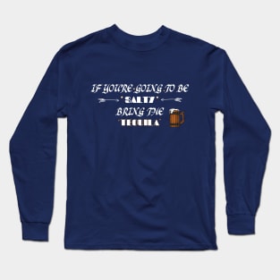 funny IF YOU'RE GOING TO BE SALTY AT LEAST BRING THE TEQUILA Long Sleeve T-Shirt